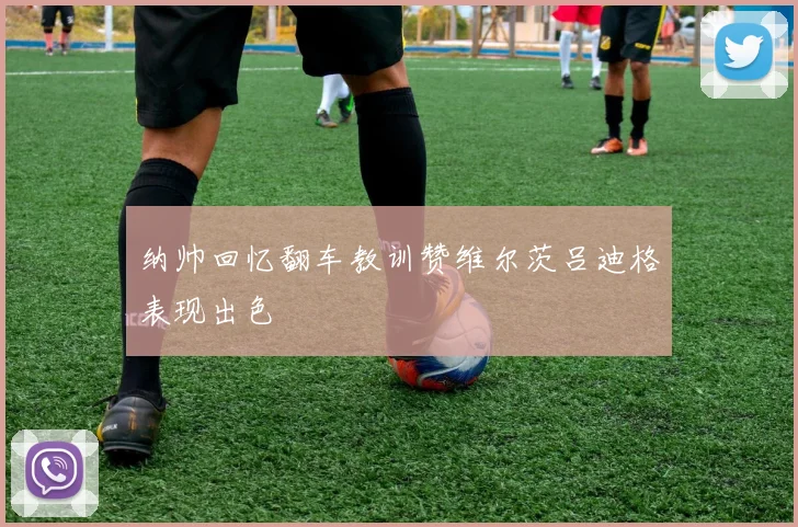 纳帅回忆翻车教训赞维尔茨吕迪格表现出色